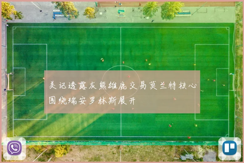 美记透露灰熊雄鹿交易莫兰特核心围绕瑞安罗林斯展开