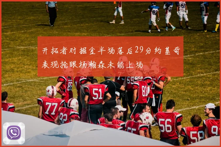 开拓者对掘金半场落后29分约基奇表现抢眼杨瀚森未能上场